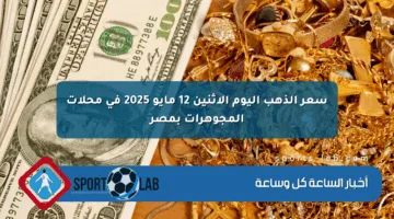 سعر الذهب اليوم الإثنين 12 مايو 2025 في محلات المجوهرات بمصر